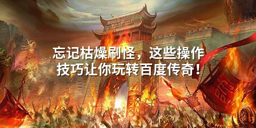 忘记枯燥刷怪，这些操作技巧让你玩转百度传奇！