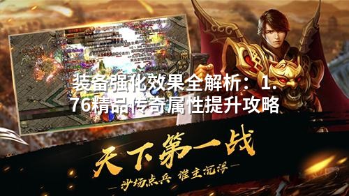 装备强化效果全解析：1.76精品传奇属性提升攻略