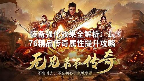 装备强化效果全解析：1.76精品传奇属性提升攻略