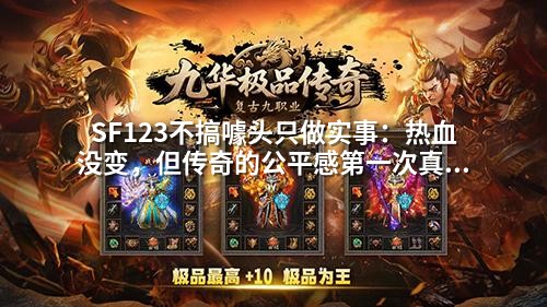 SF123不搞噱头只做实事：热血没变，但传奇的公平感第一次真实可感！